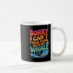 Sorry I Cant I Have Plans With My Whale Coffee Mug