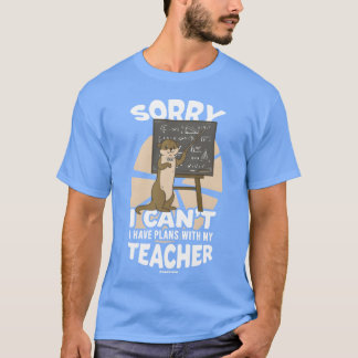 Sorry I Cant I Have Plans With Myeacher friend T-Shirt