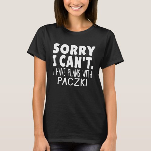 Sorry I Cant I Have Plans With Paczki T_Shirt