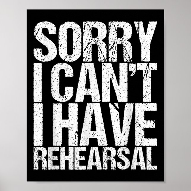 Sorry I Can't I Have Rehearsal Actor Gift  Poster (Front)