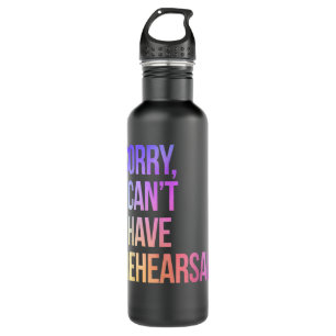 Sorry I Can't I Have Rehearsal Actor Rehearsal Stainless Steel Water Bottle
