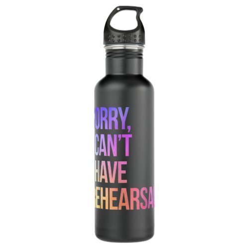 Sorry I Cant I Have Rehearsal Actor Rehearsal Stainless Steel Water Bottle
