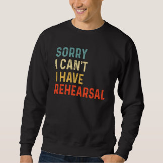 Sorry I Can't I Have Rehearsal Actor Rehearsal Vin Sweatshirt
