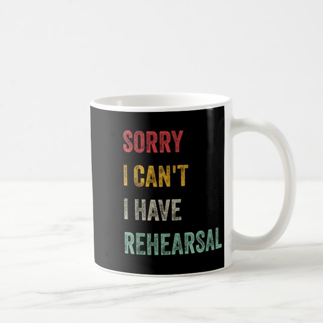 Sorry I Can't I Have Rehearsal  Coffee Mug (Right)
