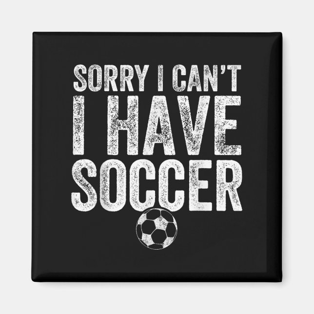 Sorry I Can't I Have Soccer - Soccer Player Gift  Magnet (Front)
