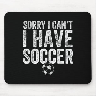 Sorry I Can't I Have Soccer - Soccer Player Gift Mouse Pad