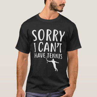 Sorry I Can'T I Have Tennis Funny Sport Athlete Ho T-Shirt