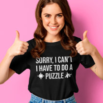 Sorry I Can't I Have To Do A Puzzle Funny Saying T-Shirt