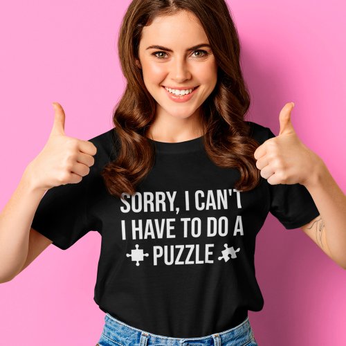 Sorry I Cant I Have To Do A Puzzle Funny Saying T_Shirt