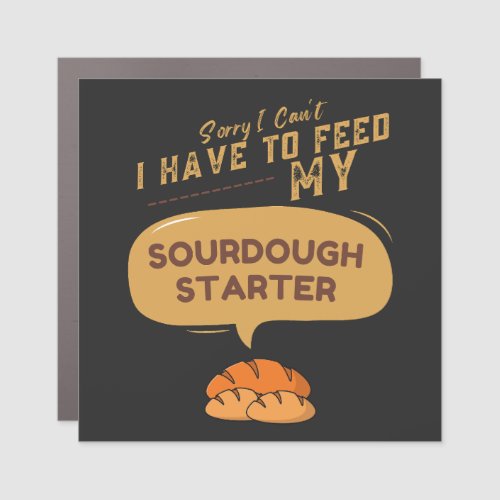 Sorry I Cant I Have To Feed My Sourdough Starter  Car Magnet