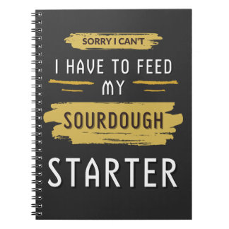 Sorry I Can't I Have To Feed My Sourdough Starter Notebook
