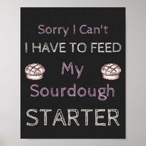 Sorry I Cant I Have To Feed My Sourdough Starter  Poster