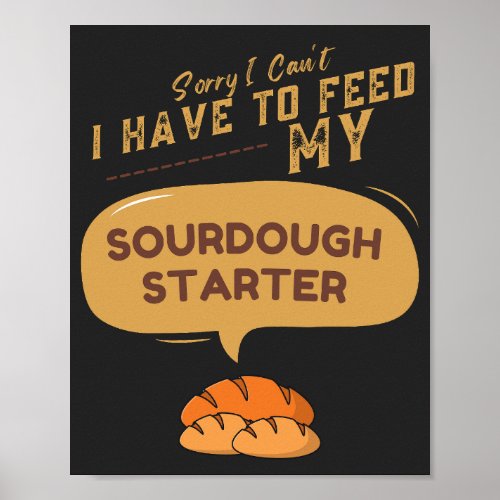 Sorry I Cant I Have To Feed My Sourdough Starter  Poster