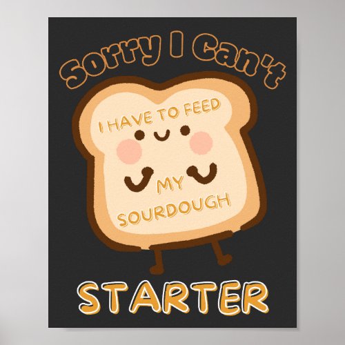Sorry I Cant I Have To Feed My Sourdough Starter  Poster
