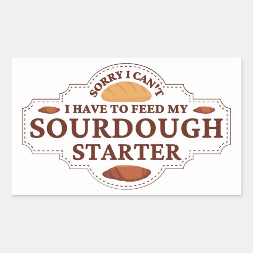 Sorry I Cant I Have To Feed My Sourdough Starter  Rectangular Sticker