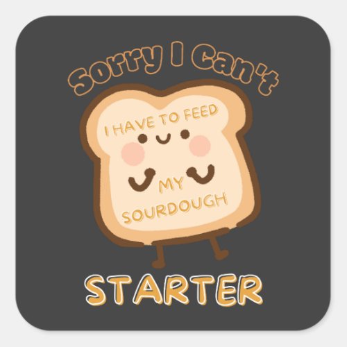 Sorry I Cant I Have To Feed My Sourdough Starter  Square Sticker