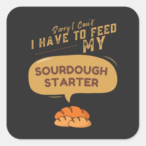 Sorry I Cant I Have To Feed My Sourdough Starter  Square Sticker