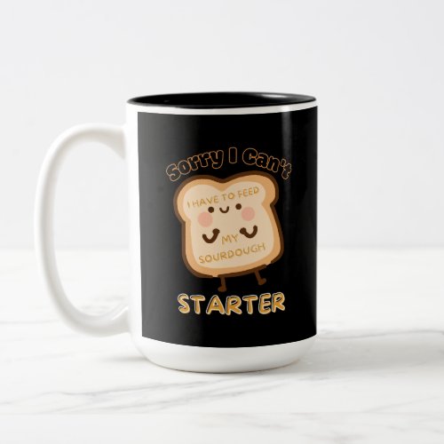 Sorry I Cant I Have To Feed My Sourdough Starter  Two_Tone Coffee Mug