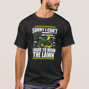 Sorry I Cant I Have To Mow The Lawn Mower Dad Amer T-Shirt