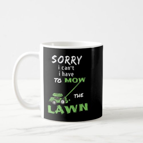 Sorry I Cant I Have To Mow The Lawn _ Mowing Coffee Mug