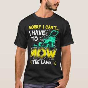 Sorry I Cant I Have To Mow The Lawn Mowing Memes T-Shirt