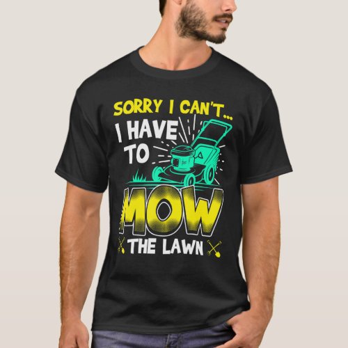 Sorry I Cant I Have To Mow The Lawn Mowing Memes T_Shirt