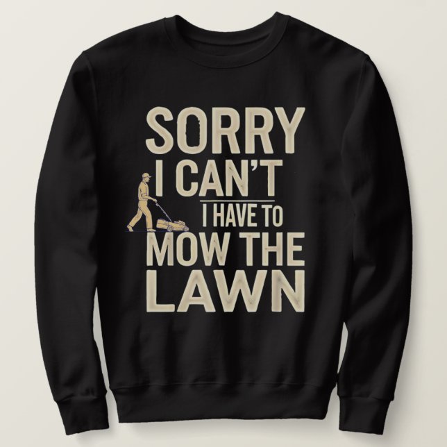 Sorry I Can't, I Have To Mow The Lawn Sweatshirt (Design Front)