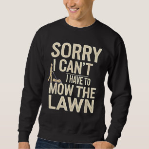 Sorry I Can't, I Have To Mow The Lawn Sweatshirt