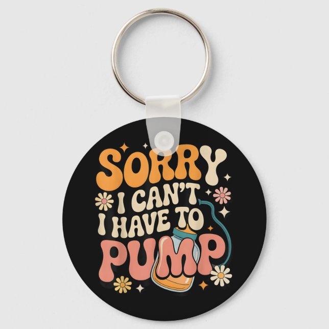 Sorry I Cant I Have To Pump Funny Breastfeeding Mo Keychain (Front)