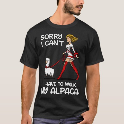 Sorry I Cant I Have To Walk My Alpaca T-Shirt
