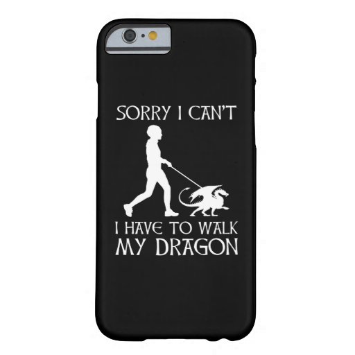 Sorry I Can't - I Have To Walk My Dragon Barely There iPhone 6 Case
