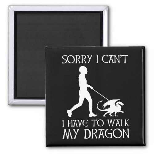 Sorry I Cant _ I Have To Walk My Dragon Magnet