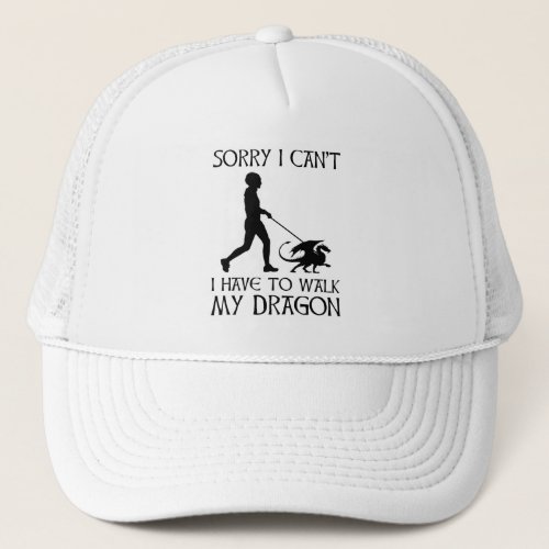Sorry I Cant _ I Have To Walk My Dragon Trucker Hat