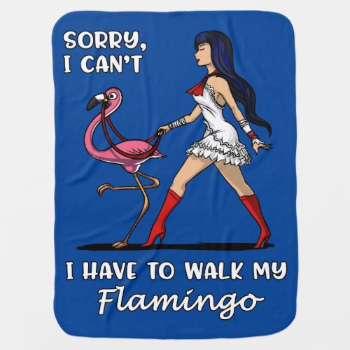 Sorry I Cant I Have To Walk My Flamingo Bird Baby Blanket
