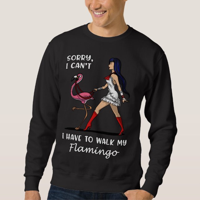 Sorry I Cant I Have To Walk My Flamingo Bird Sweatshirt (Front)