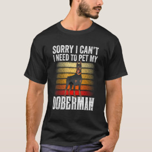 Sorry I Can't I Need To Pet My Doberman Puppy Do T-Shirt