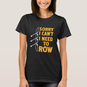 Sorry I Can't I Need To Row Rowing Present T-Shirt