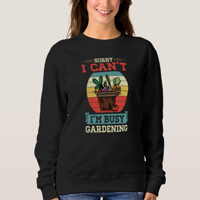 Sorry I Can't I'm Busy Gardening Cute Vegetable Qu Sweatshirt (Front)