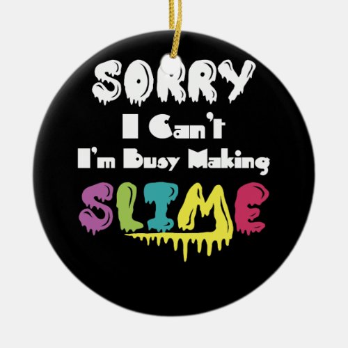 Sorry I Cant Im Busy Making Slime T_ Shirt Ceramic Ornament