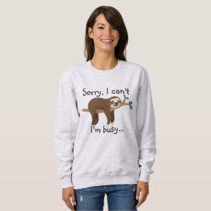 Sorry I Can't I'm Busy Sloth Sweatshirt - Funny!