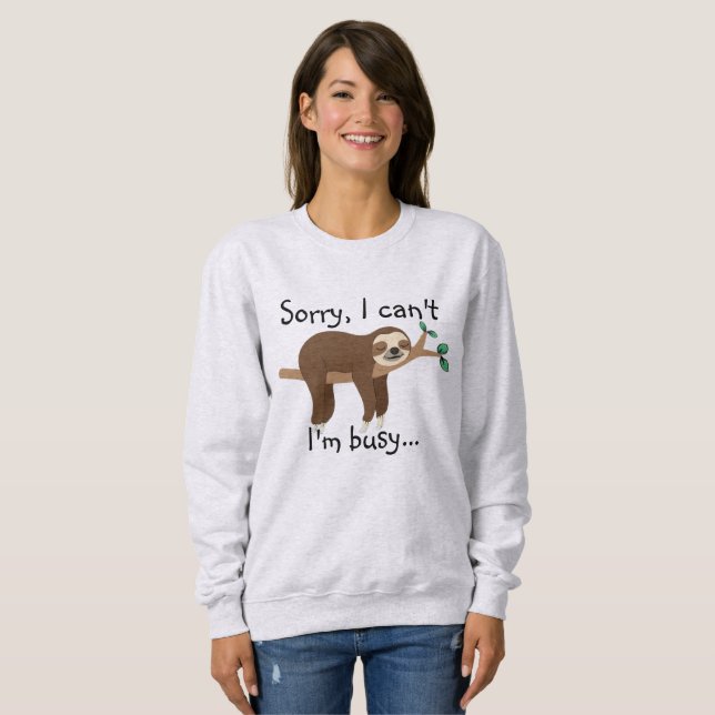 Sorry I Can't I'm Busy Sloth Sweatshirt - Funny! (Front Full)