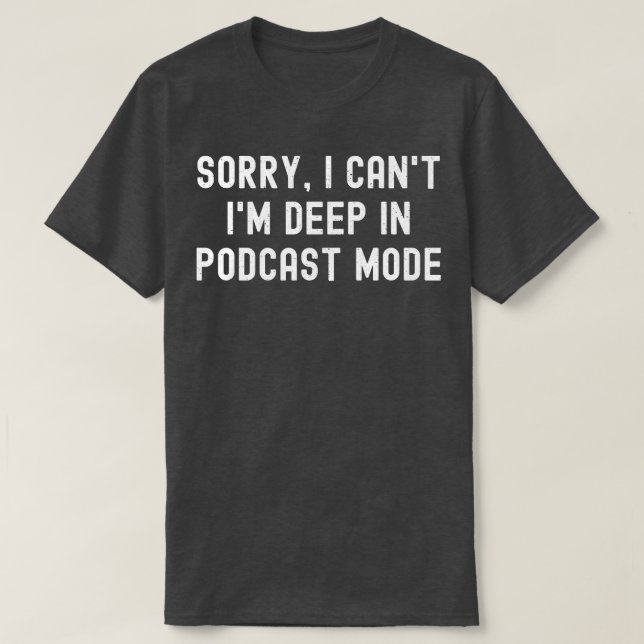 Sorry I Cant Im Deep in Podcast Mode T-Shirt (Design Front)