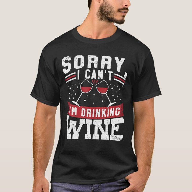 Sorry I Cant Im Drinking Wine Drinker Winemaker Co T-Shirt (Front)