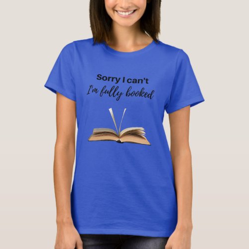 Sorry I cant Im fully booked funny shirt