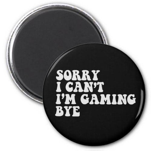 Sorry I Cant Im gaming Bye Funny Gamer Gift  Magnet