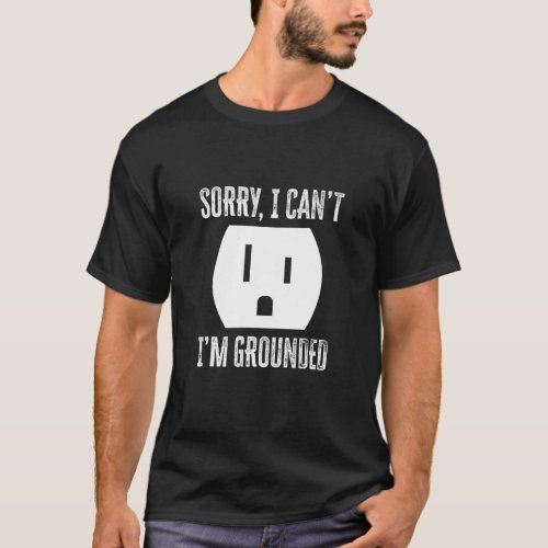 Sorry I Cant Im Grounded  Electrician T_Shirt