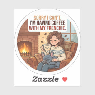 Sorry I Can't I'm Having Coffee With My Frenchie Sticker