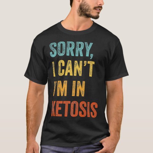 Sorry I Cant Im in ketosis Keto Lifestyle intell T_Shirt