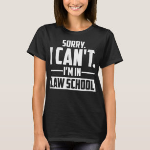 Sorry I Can't I'm In Law School, Funny Law Student T-Shirt