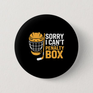 Sorry I Can't I'm In The Penalty Box Hockey Player Button